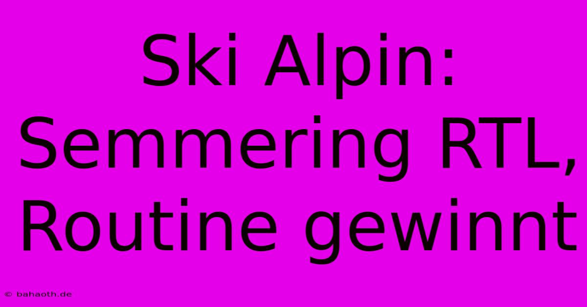 Ski Alpin: Semmering RTL, Routine Gewinnt