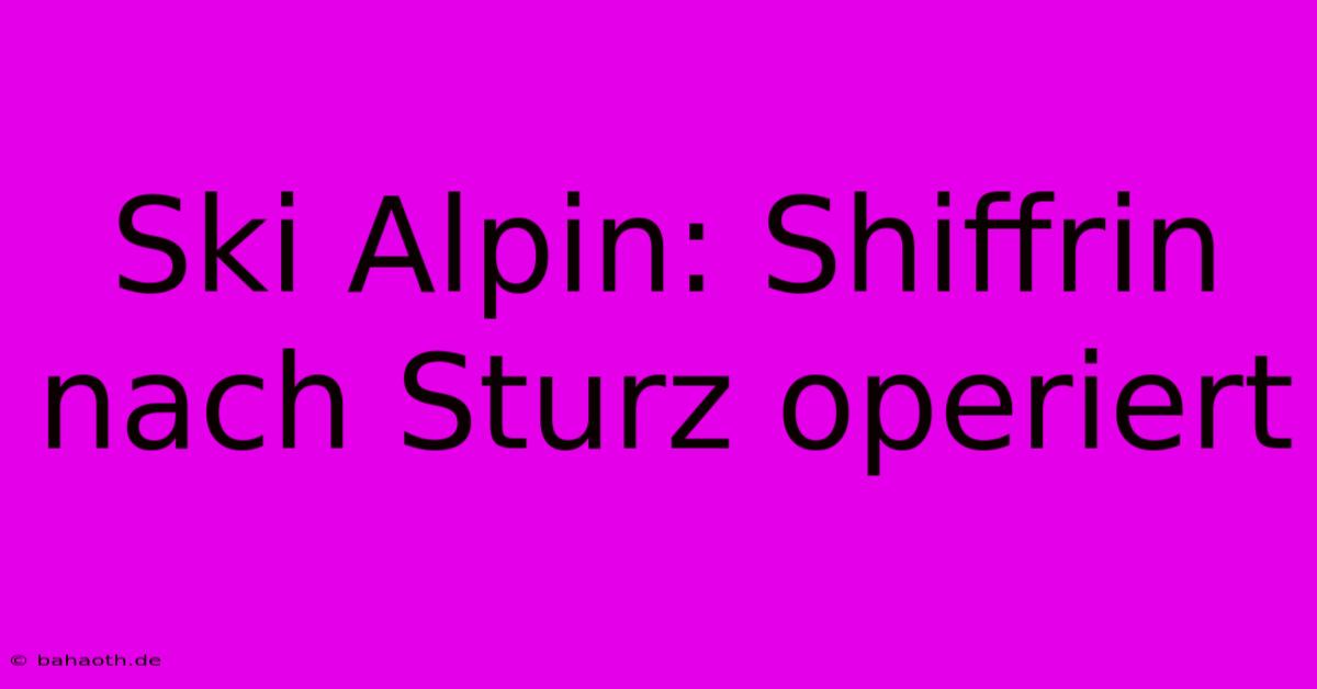 Ski Alpin: Shiffrin Nach Sturz Operiert