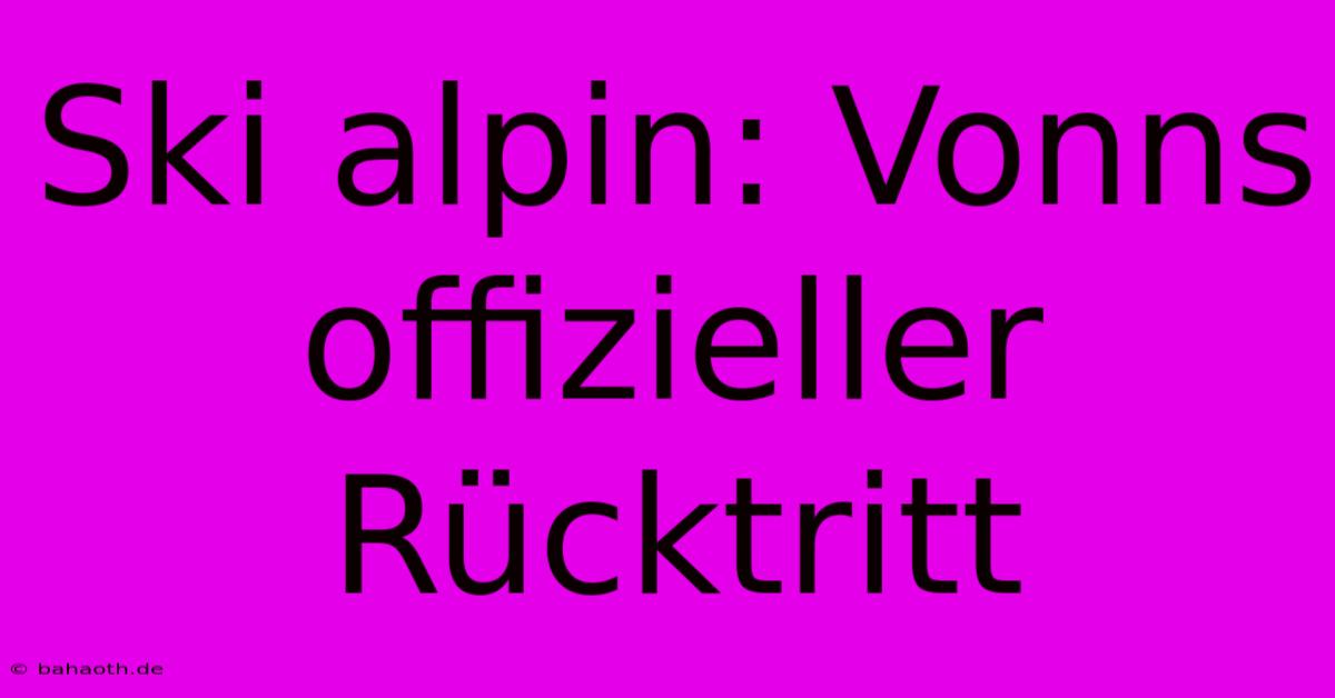 Ski Alpin: Vonns Offizieller Rücktritt