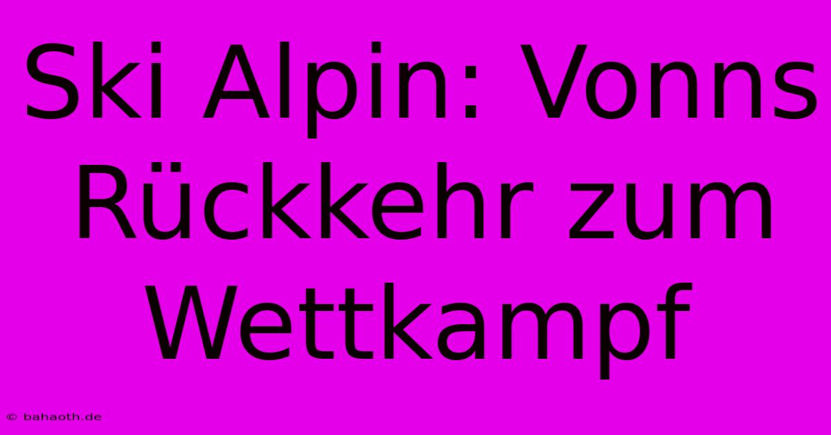 Ski Alpin: Vonns Rückkehr Zum Wettkampf