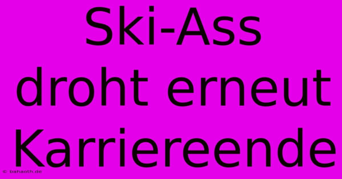 Ski-Ass Droht Erneut Karriereende