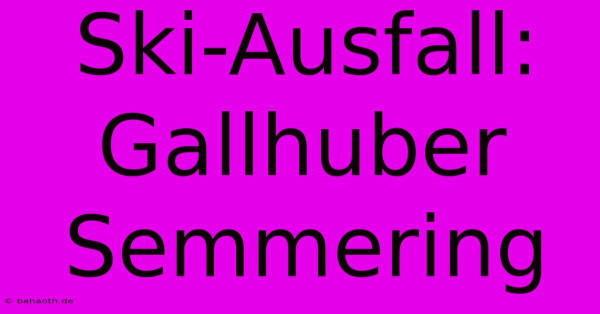 Ski-Ausfall: Gallhuber Semmering