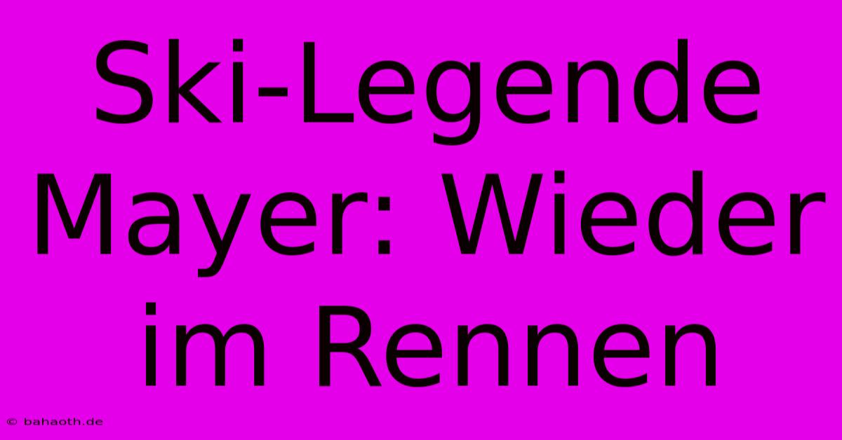 Ski-Legende Mayer: Wieder Im Rennen