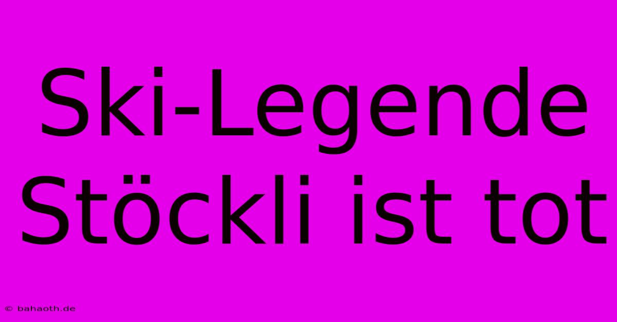 Ski-Legende Stöckli Ist Tot