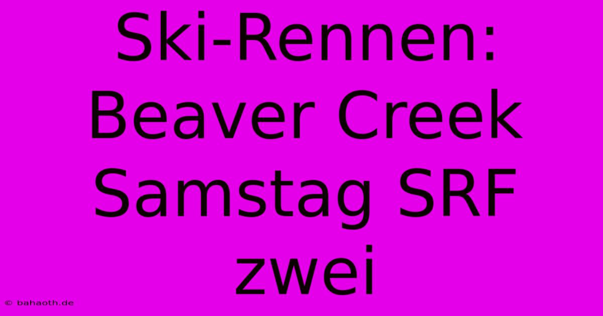 Ski-Rennen: Beaver Creek Samstag SRF Zwei