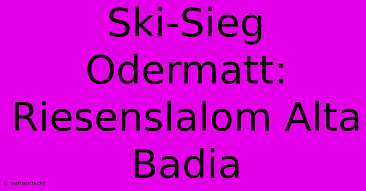 Ski-Sieg Odermatt: Riesenslalom Alta Badia