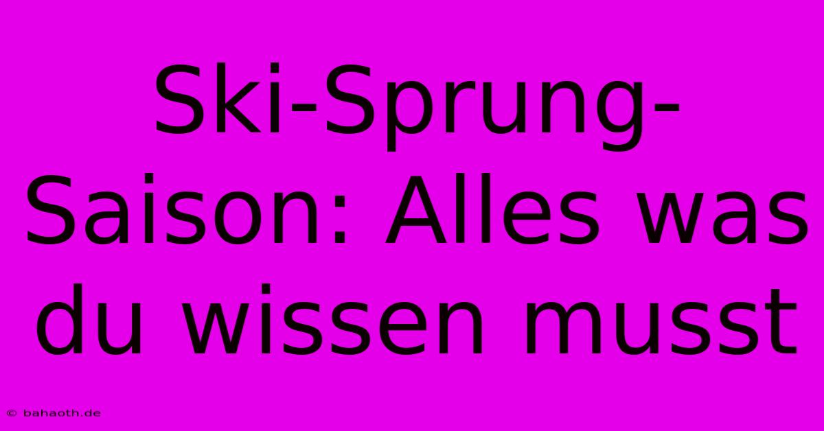 Ski-Sprung-Saison: Alles Was Du Wissen Musst