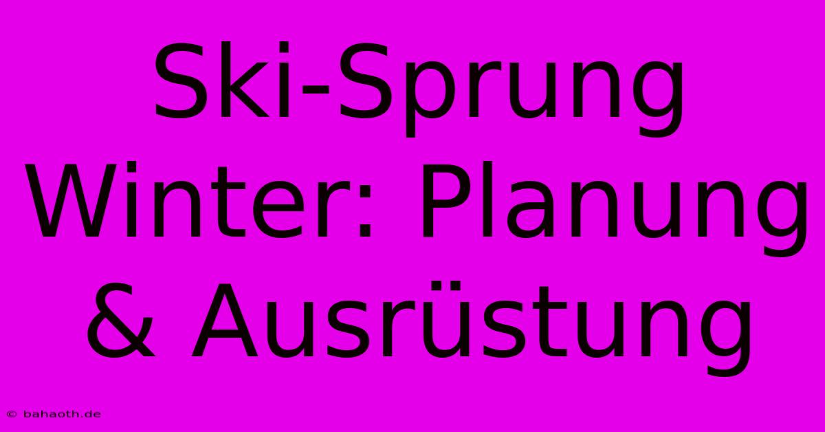 Ski-Sprung Winter: Planung & Ausrüstung