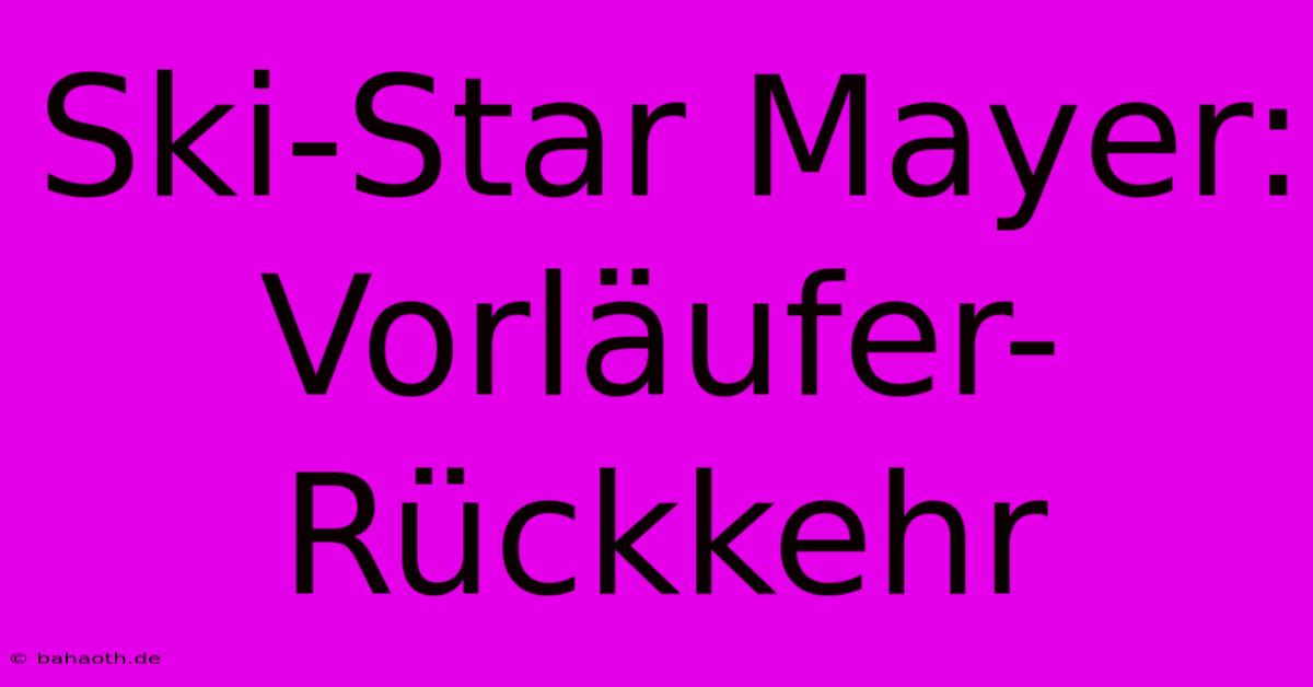 Ski-Star Mayer: Vorläufer-Rückkehr