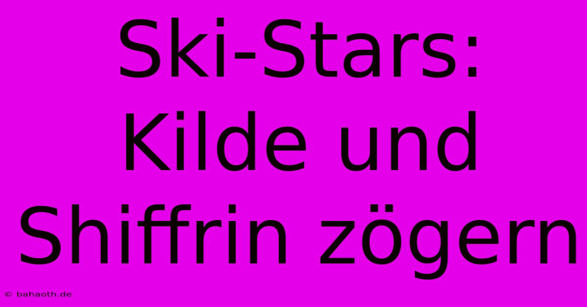 Ski-Stars: Kilde Und Shiffrin Zögern