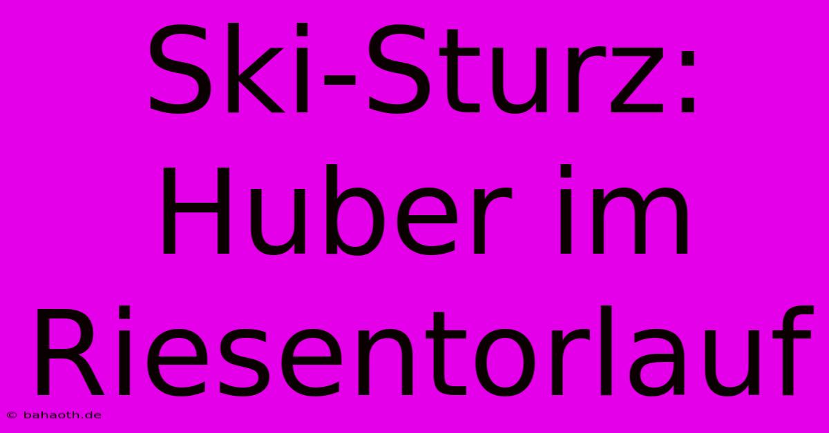 Ski-Sturz: Huber Im Riesentorlauf