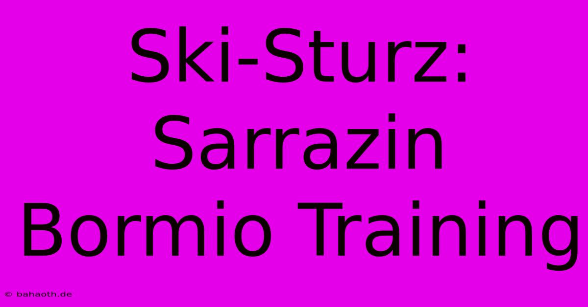 Ski-Sturz: Sarrazin Bormio Training