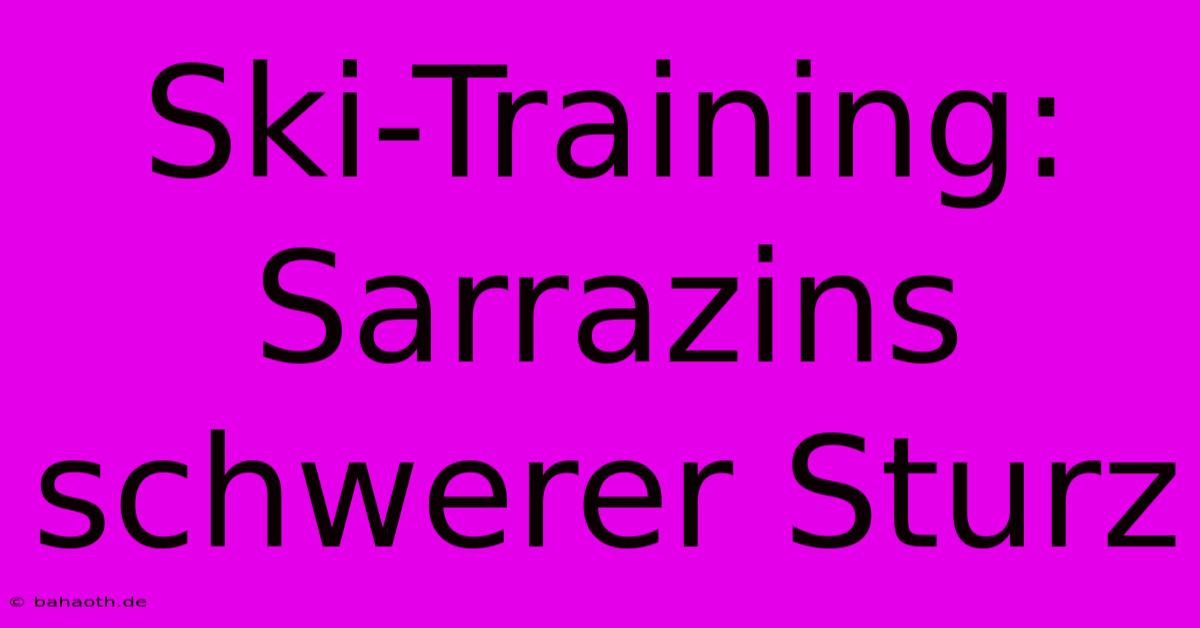 Ski-Training: Sarrazins Schwerer Sturz