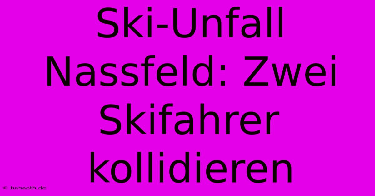 Ski-Unfall Nassfeld: Zwei Skifahrer Kollidieren