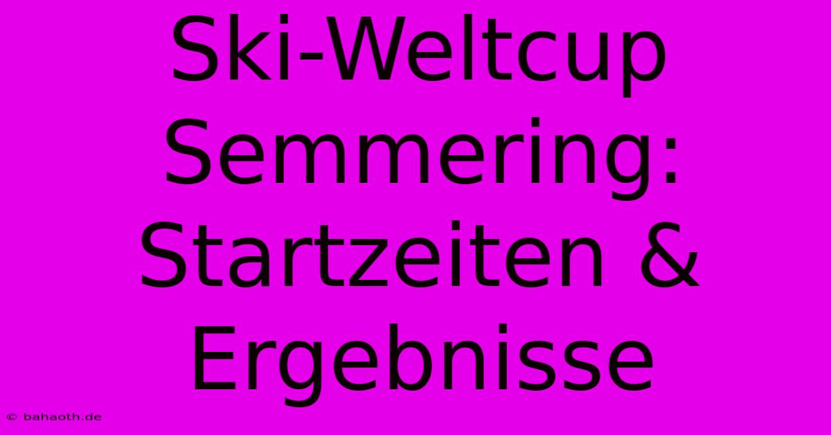 Ski-Weltcup Semmering: Startzeiten & Ergebnisse