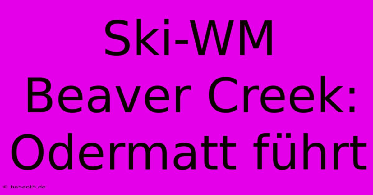 Ski-WM Beaver Creek:  Odermatt Führt