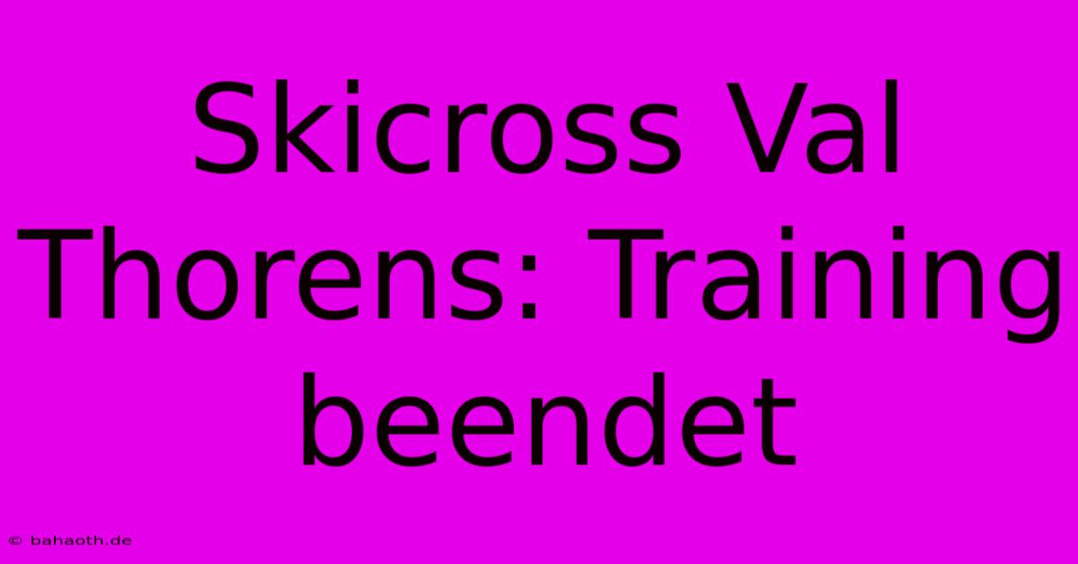 Skicross Val Thorens: Training Beendet