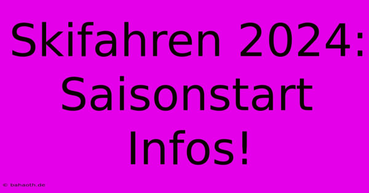 Skifahren 2024: Saisonstart Infos!