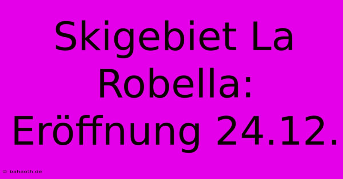 Skigebiet La Robella: Eröffnung 24.12.