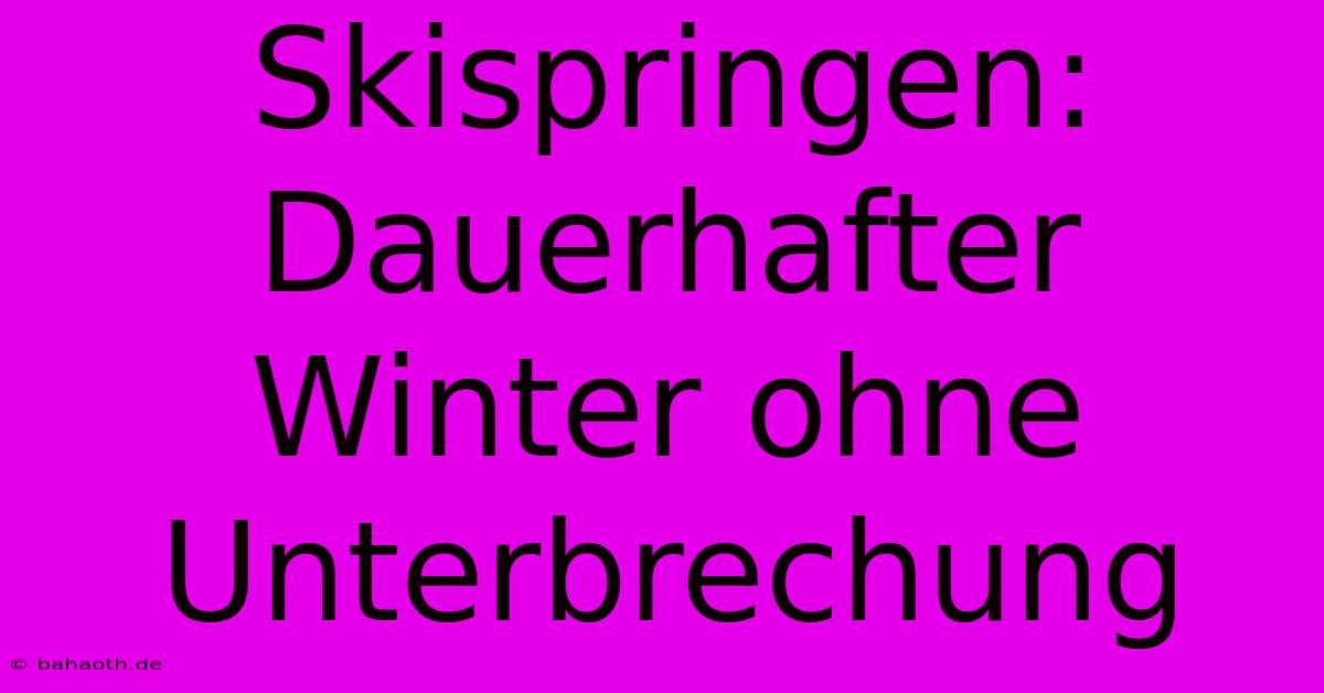 Skispringen: Dauerhafter Winter Ohne Unterbrechung