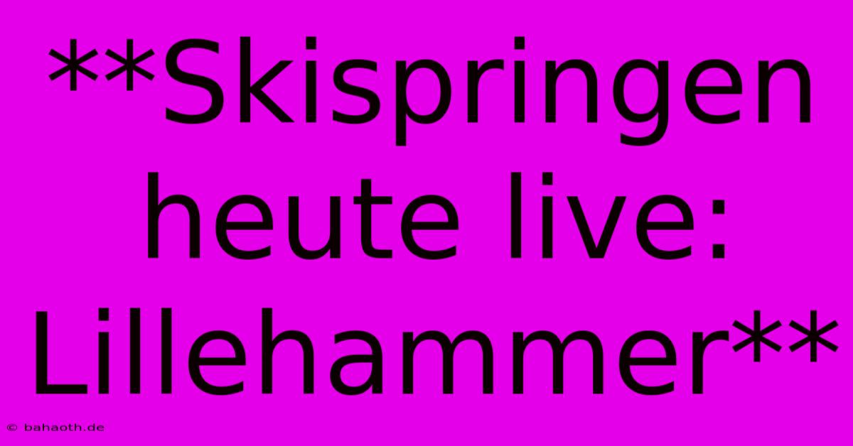 **Skispringen Heute Live: Lillehammer**