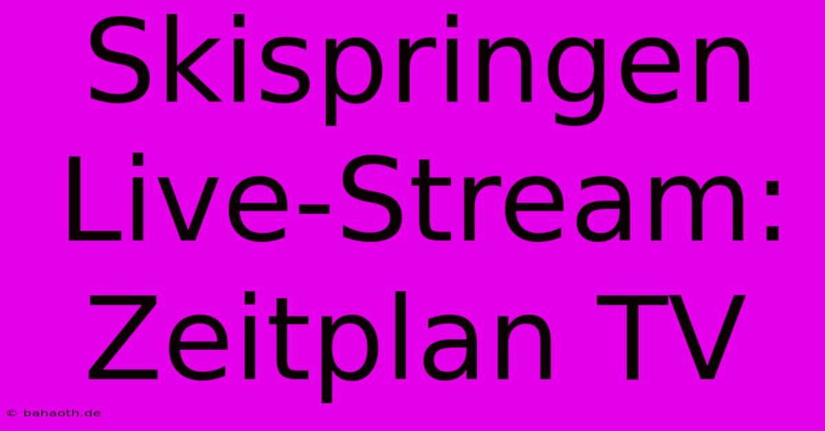 Skispringen Live-Stream: Zeitplan TV