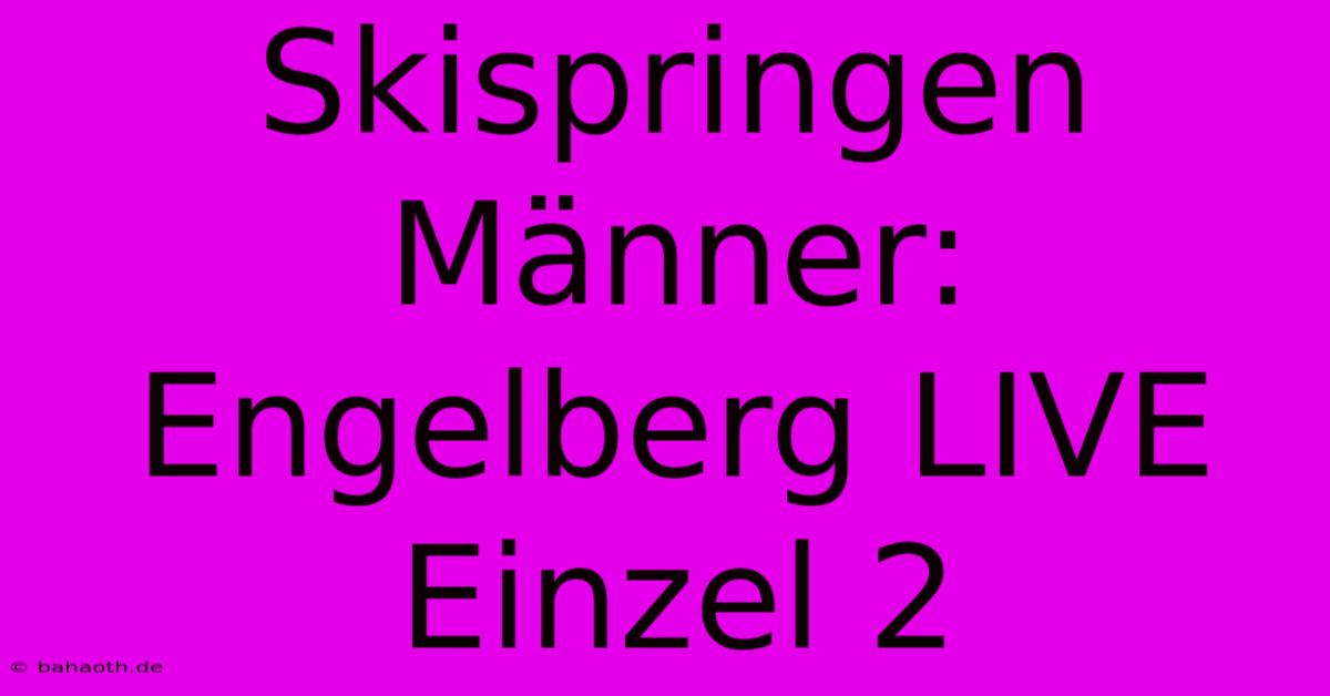 Skispringen Männer: Engelberg LIVE Einzel 2