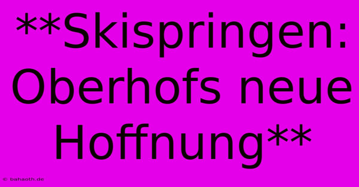 **Skispringen: Oberhofs Neue Hoffnung**