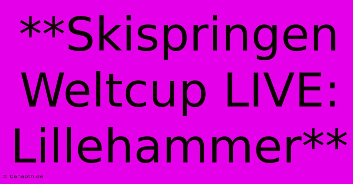 **Skispringen Weltcup LIVE: Lillehammer**