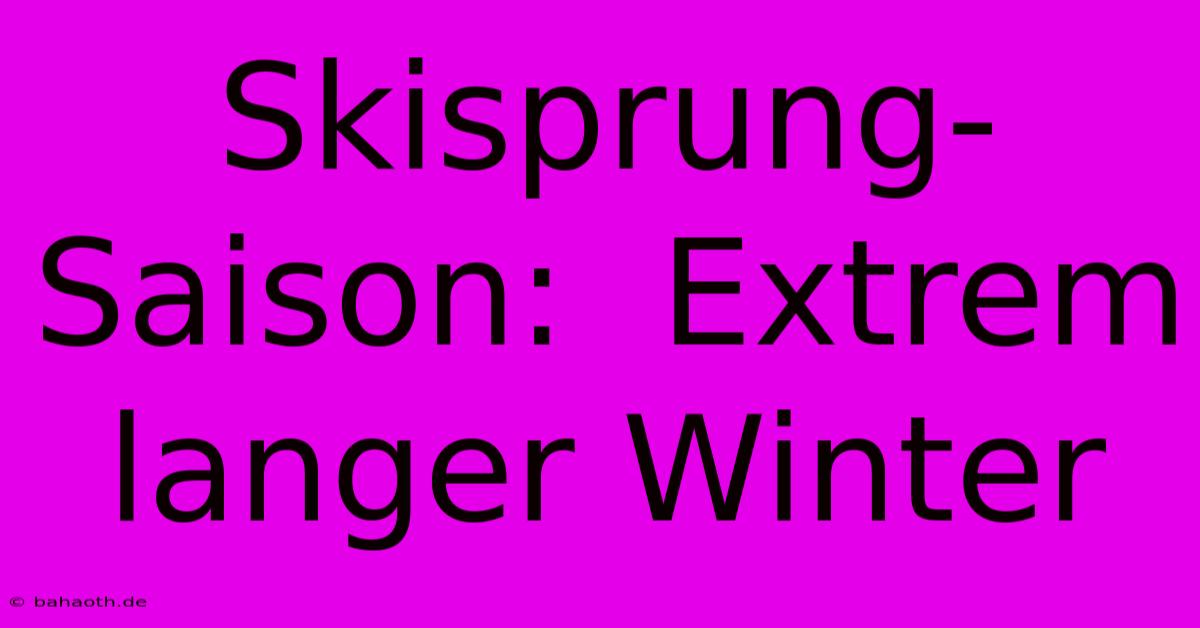 Skisprung-Saison:  Extrem Langer Winter