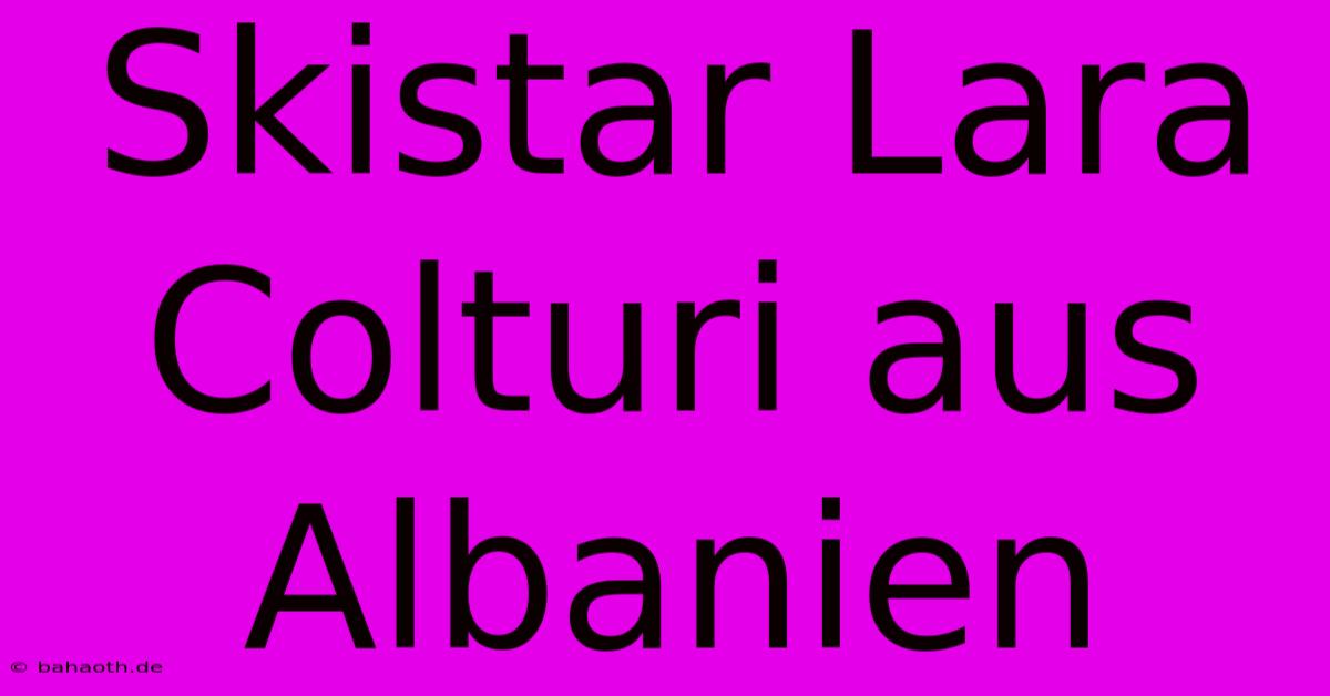 Skistar Lara Colturi Aus Albanien