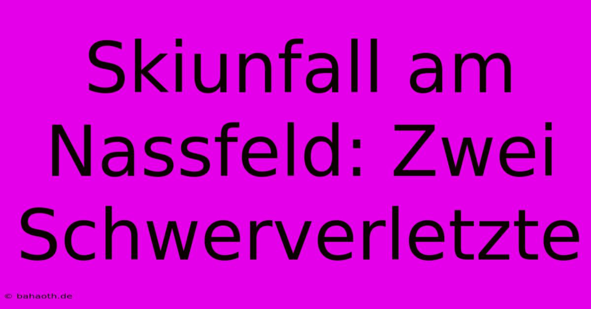 Skiunfall Am Nassfeld: Zwei Schwerverletzte