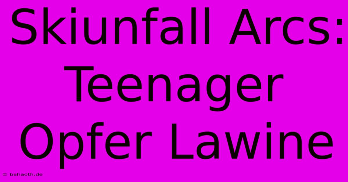 Skiunfall Arcs: Teenager Opfer Lawine