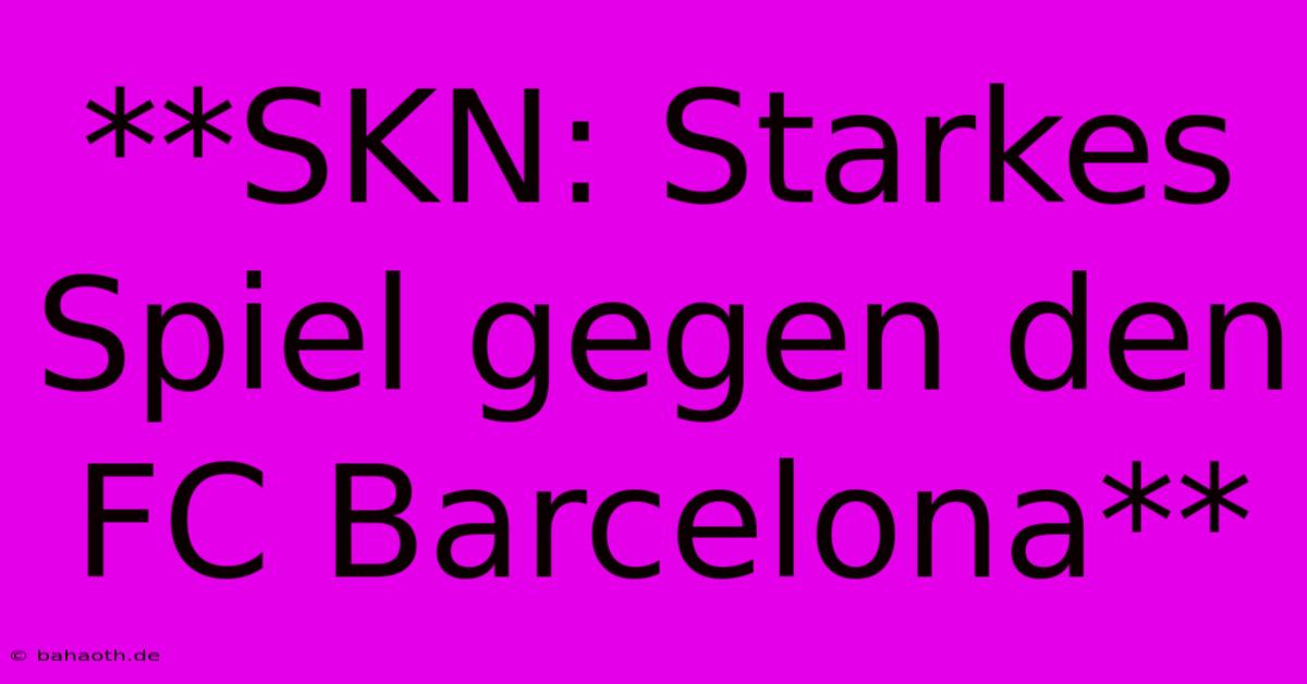 **SKN: Starkes Spiel Gegen Den FC Barcelona**