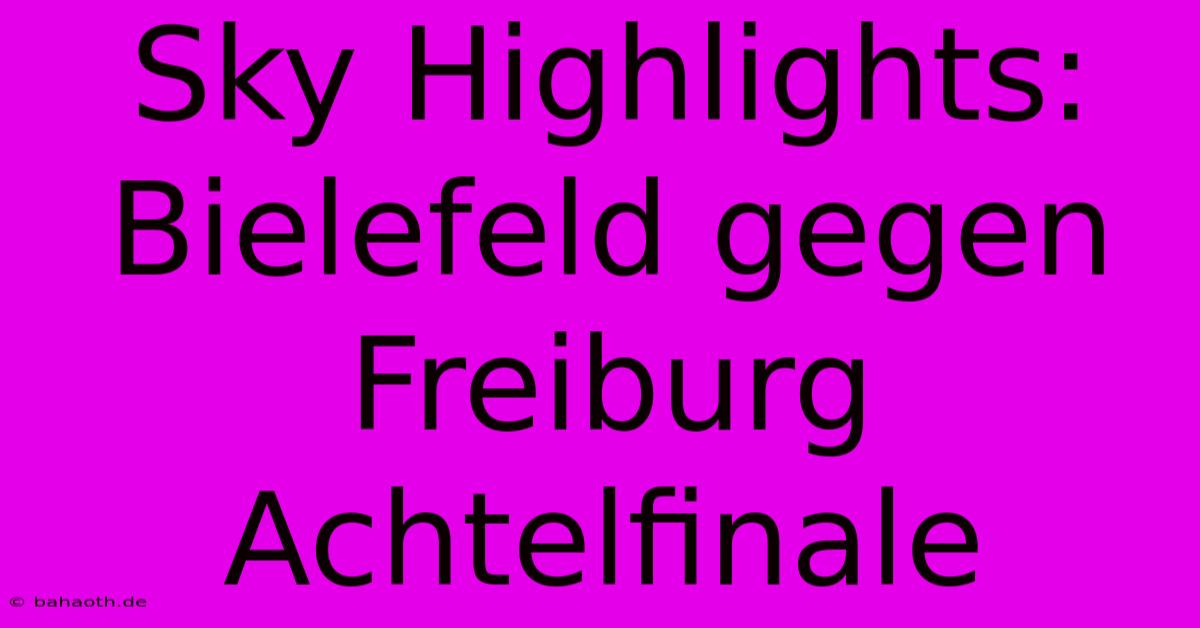 Sky Highlights: Bielefeld Gegen Freiburg Achtelfinale