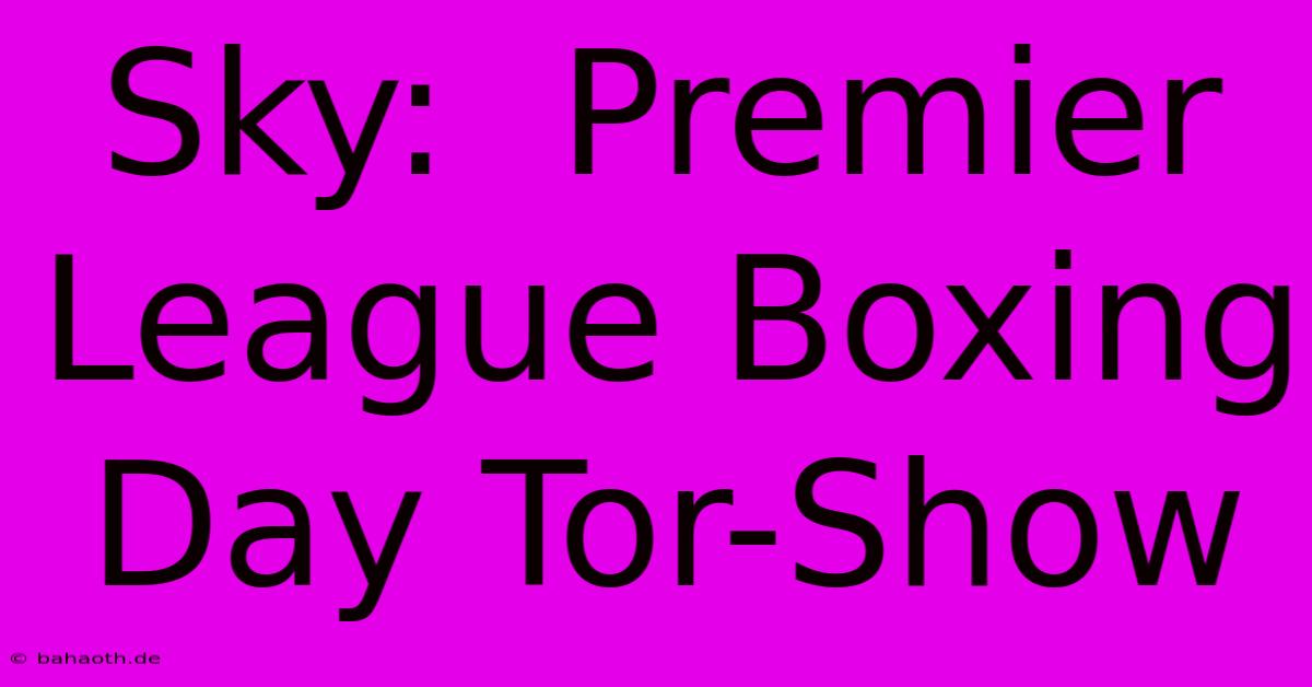 Sky:  Premier League Boxing Day Tor-Show