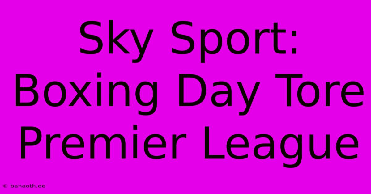 Sky Sport: Boxing Day Tore Premier League