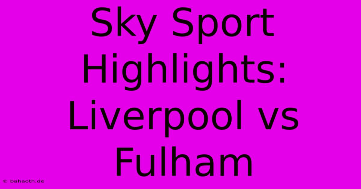 Sky Sport Highlights: Liverpool Vs Fulham