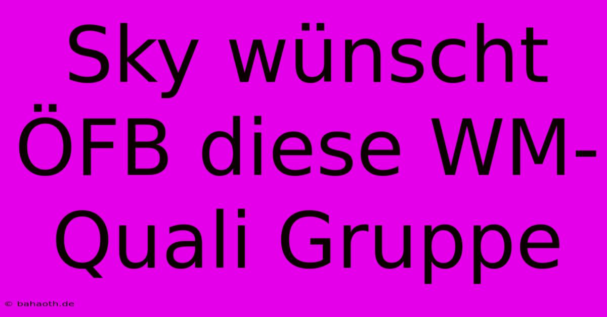 Sky Wünscht ÖFB Diese WM-Quali Gruppe