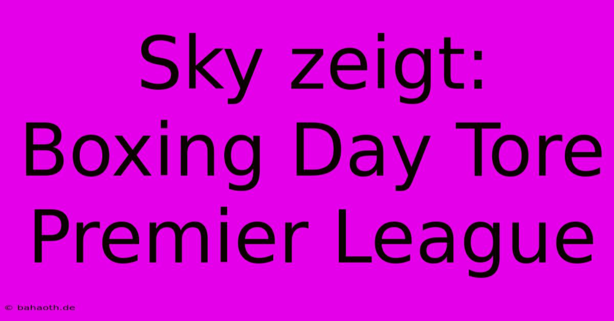 Sky Zeigt: Boxing Day Tore Premier League