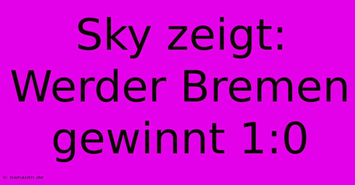 Sky Zeigt: Werder Bremen Gewinnt 1:0