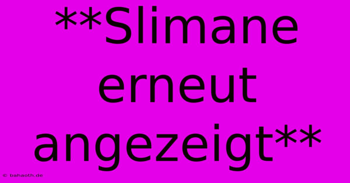 **Slimane Erneut Angezeigt**