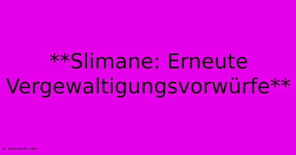 **Slimane: Erneute Vergewaltigungsvorwürfe**