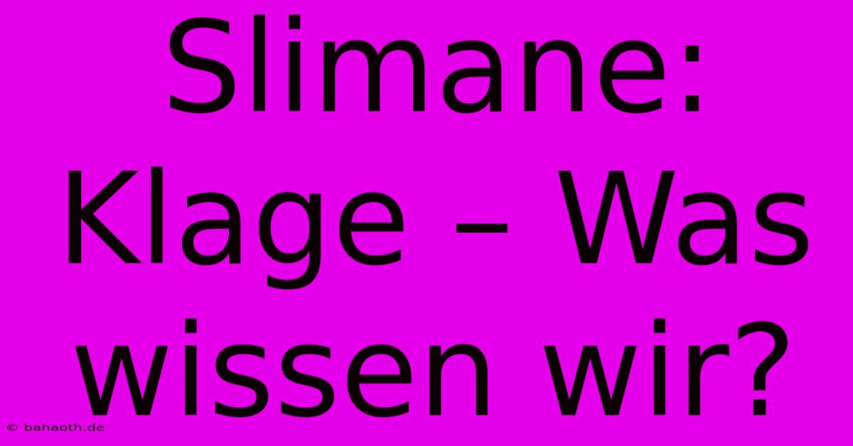 Slimane: Klage – Was Wissen Wir?