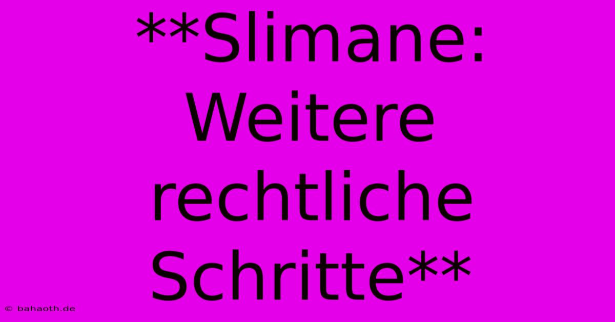 **Slimane: Weitere Rechtliche Schritte**