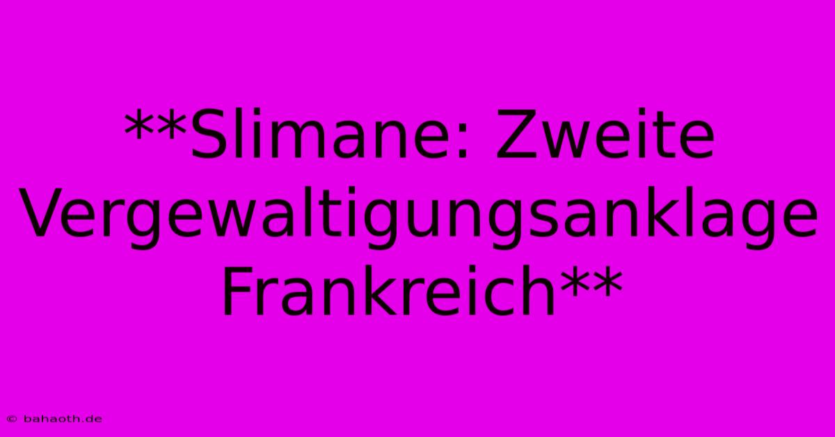 **Slimane: Zweite Vergewaltigungsanklage Frankreich**