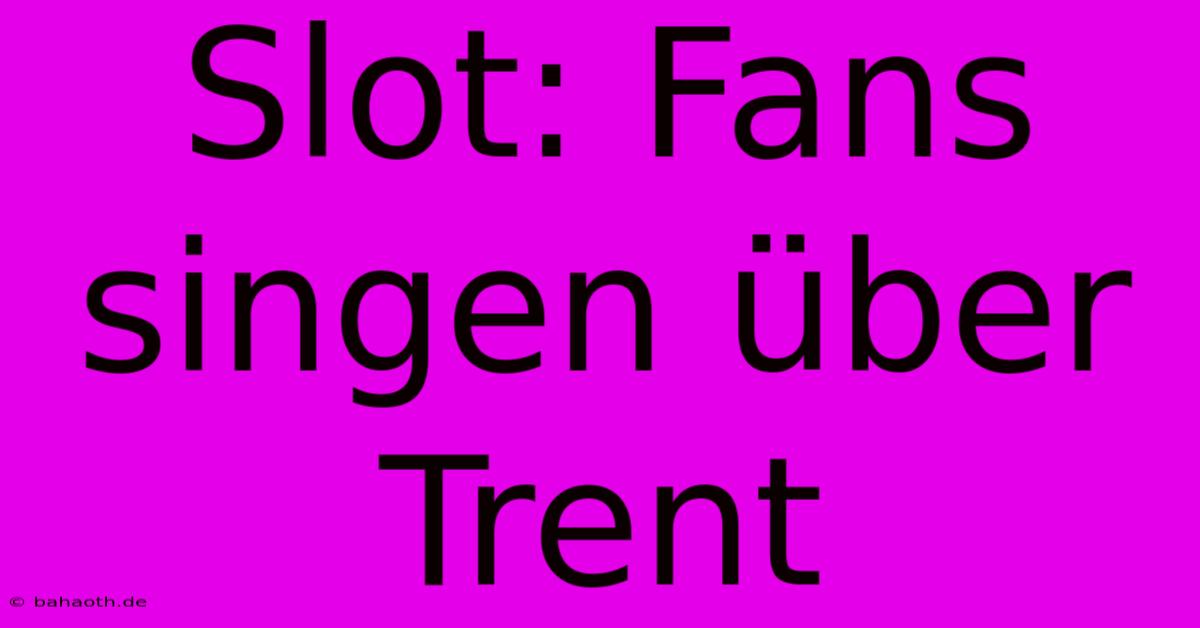 Slot: Fans Singen Über Trent