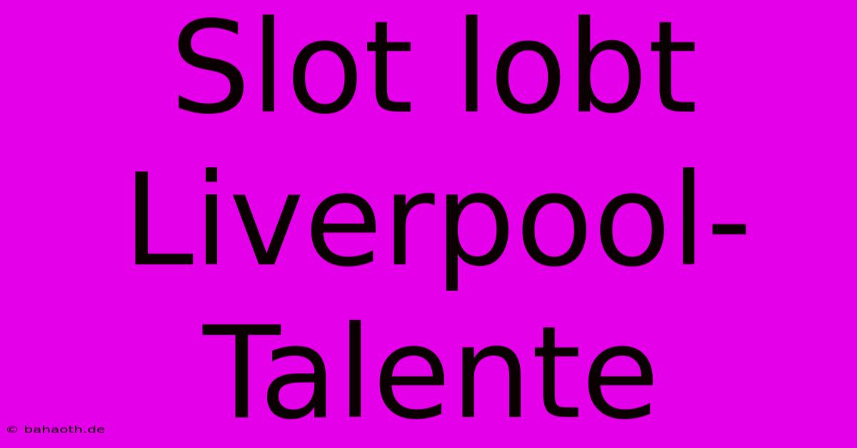 Slot Lobt Liverpool-Talente