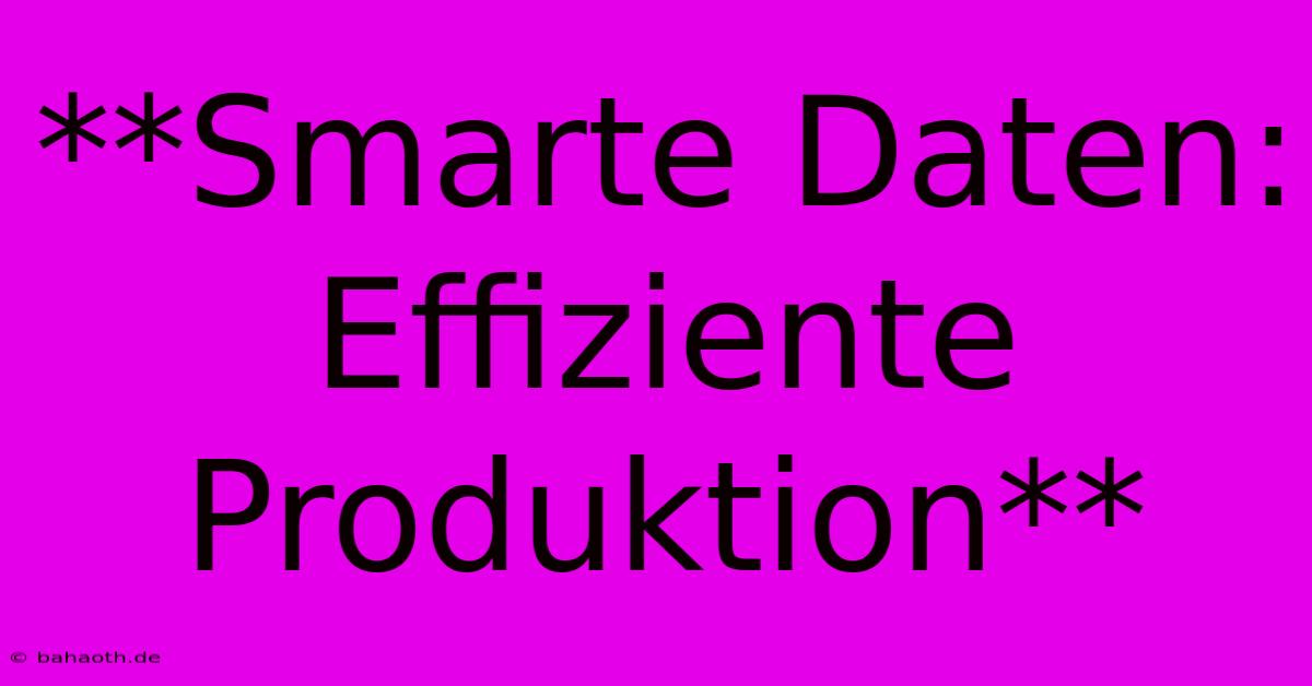 **Smarte Daten: Effiziente Produktion**