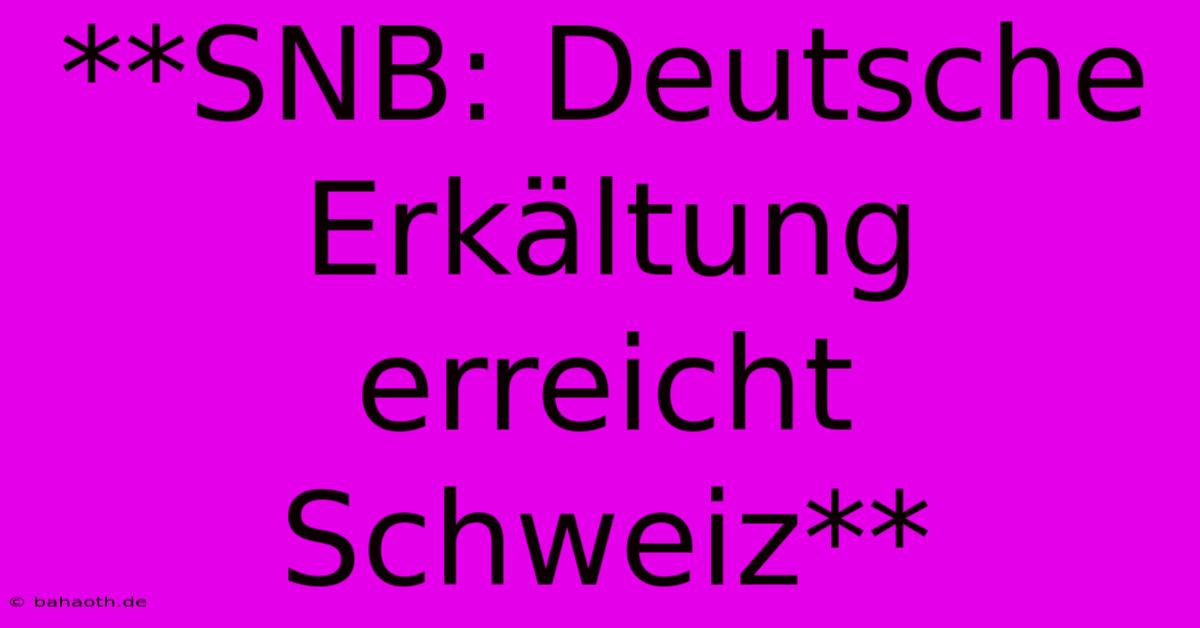 **SNB: Deutsche Erkältung Erreicht Schweiz**